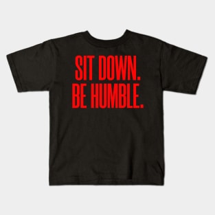 Sit Down. Be Humble. Kids T-Shirt